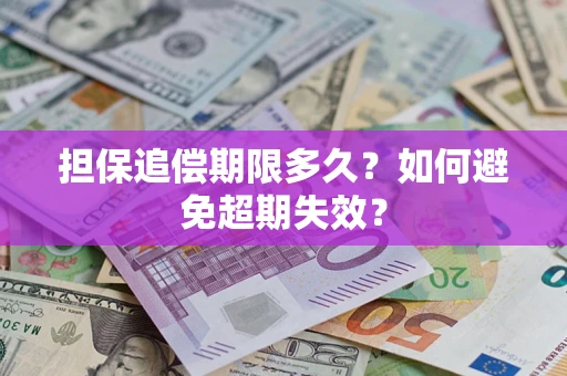武汉担保追偿期限多久?如何避免超期失效? 武汉担保追偿期限多久?如何避免超期失效?