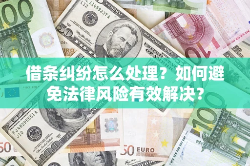 武汉借条纠纷怎么处理？如何避免法律风险有效解决？