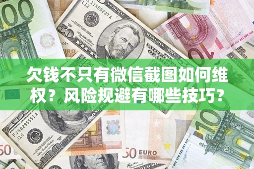 武汉欠钱不只有微信截图如何维权？风险规避有哪些技巧？
