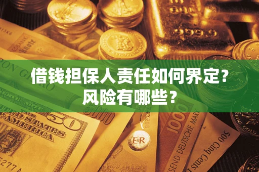 武汉借钱担保人责任如何界定?风险有哪些? 武汉借钱担保人责任如何界定?风险有哪些?