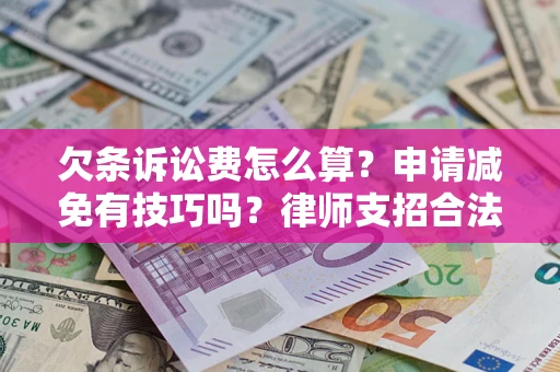 武汉欠条诉讼费怎么算？申请减免有技巧吗？律师支招合法省钱