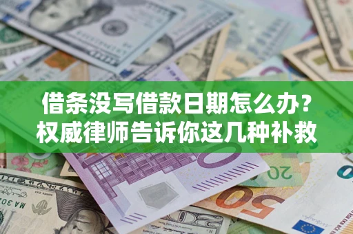 武汉借条没写借款日期怎么办？权威律师告诉你这几种补救方法！