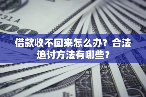 武汉借款收不回来怎么办？合法追讨方法有哪些？