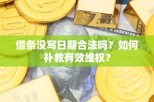 武汉借条没写日期合法吗？如何补救有效维权？