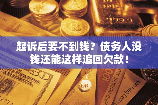 武汉起诉后要不到钱？债务人没钱还能这样追回欠款！