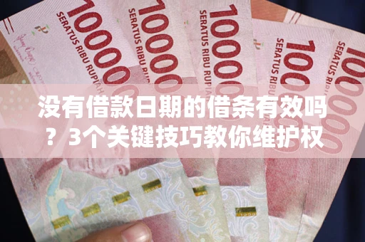 武汉没有借款日期的借条有效吗？3个关键技巧教你维护权益