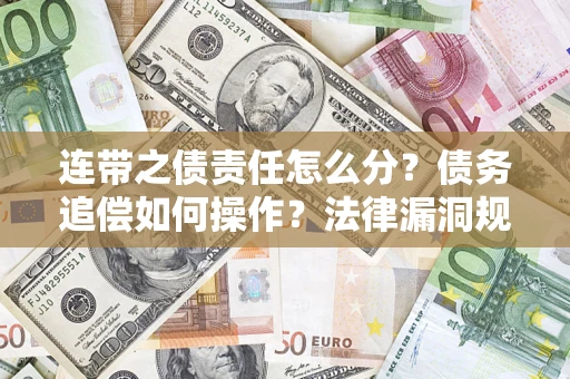 武汉连带之债责任怎么分？债务追偿如何操作？法律漏洞规避指南