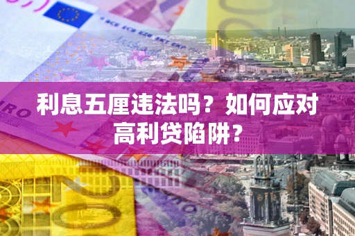 武汉利息五厘违法吗？如何应对高利贷陷阱？
