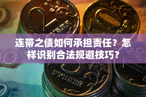 武汉连带之债如何承担责任？怎样识别合法规避技巧？