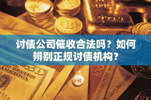 武汉讨债公司催收合法吗？如何辨别正规讨债机构？