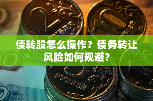 武汉债转股怎么操作？债务转让风险如何规避？