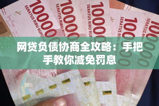 武汉网贷负债协商全攻略：手把手教你减免罚息