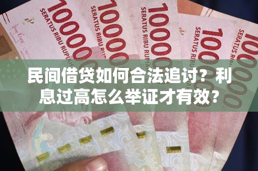 武汉民间借贷如何合法追讨？利息过高怎么举证才有效？