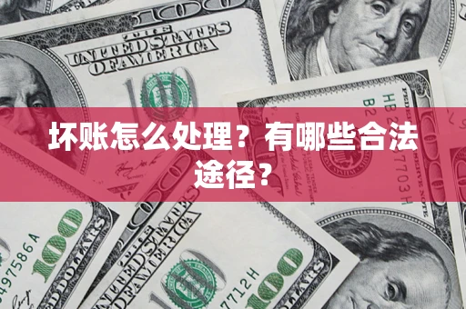 武汉坏账怎么处理？有哪些合法途径？