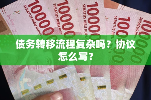 武汉债务转移流程复杂吗？协议怎么写？