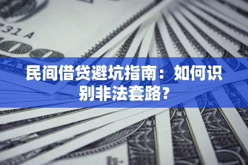 武汉民间借贷避坑指南：如何识别非法套路？
