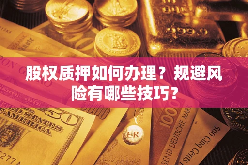 武汉股权质押如何办理？规避风险有哪些技巧？