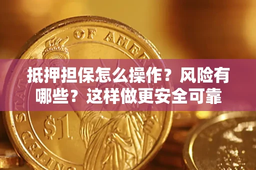 武汉抵押担保怎么操作？风险有哪些？这样做更安全可靠