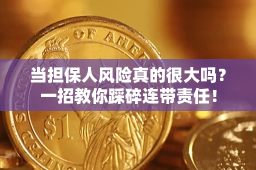 武汉当担保人风险真的很大吗？一招教你踩碎连带责任！