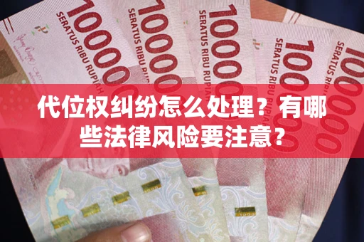 武汉代位权纠纷怎么处理？有哪些法律风险要注意？