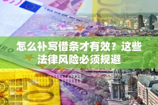武汉怎么补写借条才有效？这些法律风险必须规避