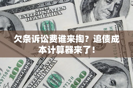 武汉欠条诉讼费谁来掏？追债成本计算器来了！