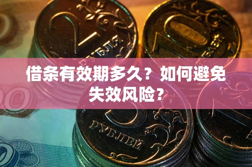 武汉借条有效期多久？如何避免失效风险？