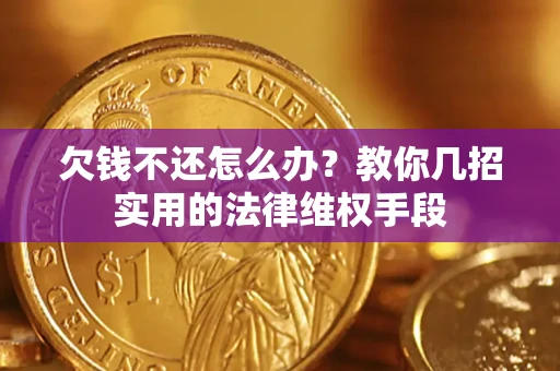 武汉欠钱不还怎么办？教你几招实用的法律维权手段