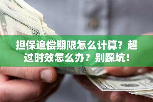 武汉担保追偿期限怎么计算？超过时效怎么办？别踩坑！