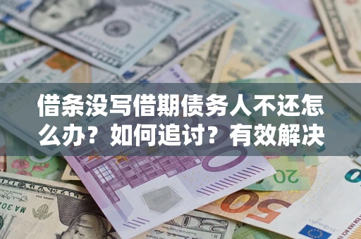 武汉借条没写借期债务人不还怎么办？如何追讨？有效解决方案！