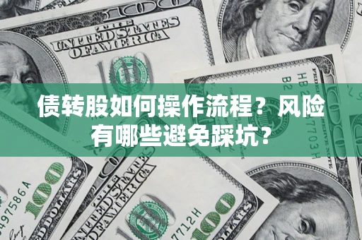 武汉债转股如何操作流程?风险有哪些避免踩坑? 武汉债转股如何操作流程?风险有哪些避免踩坑?