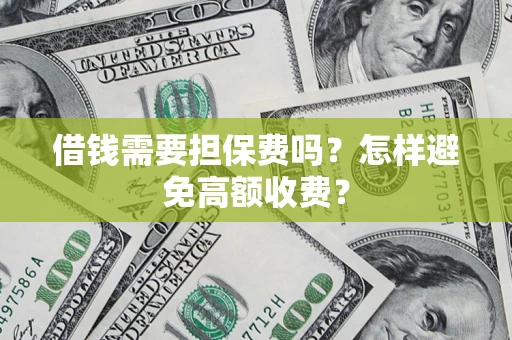 武汉借钱需要担保费吗？怎样避免高额收费？