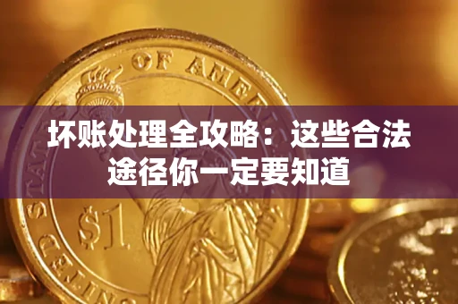 武汉坏账处理全攻略：这些合法途径你一定要知道
