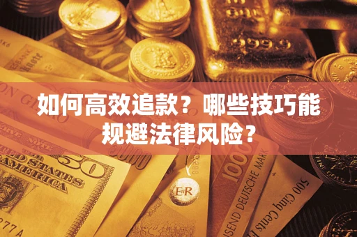 武汉如何高效追款？哪些技巧能规避法律风险？