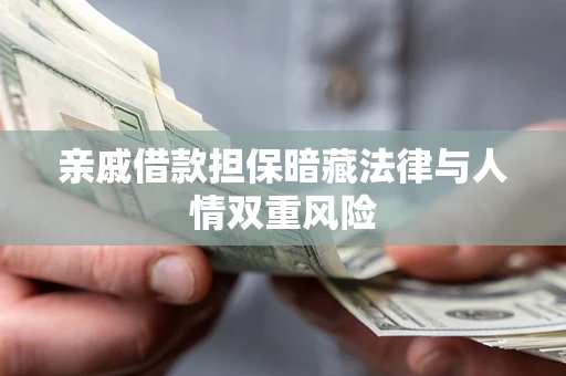 武汉亲戚借款担保暗藏法律与人情双重风险