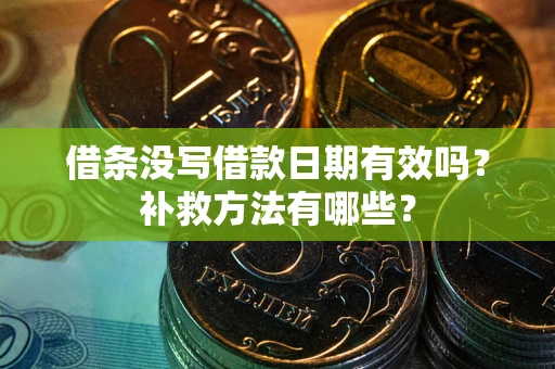 武汉借条没写借款日期有效吗?补救方法有哪些? 武汉借条没写借款日期有效吗?补救方法有哪些?