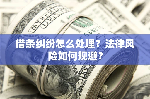 武汉借条纠纷怎么处理？法律风险如何规避？