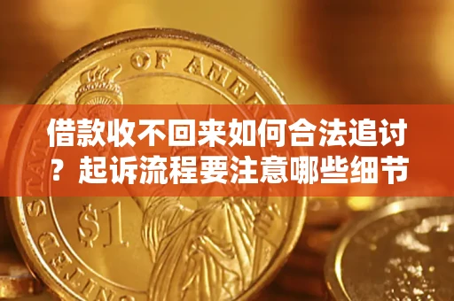 武汉借款收不回来如何合法追讨？起诉流程要注意哪些细节？