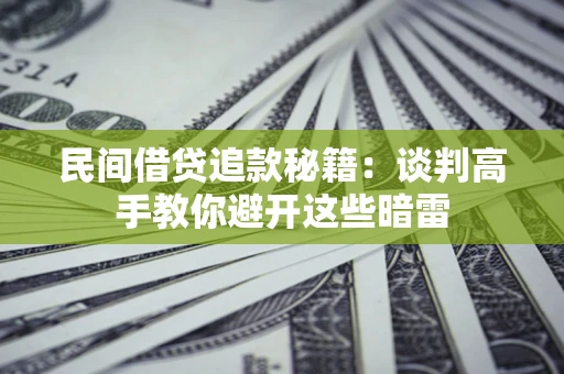武汉民间借贷追款秘籍：谈判高手教你避开这些暗雷