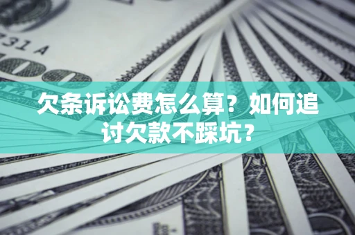 武汉欠条诉讼费怎么算？如何追讨欠款不踩坑？