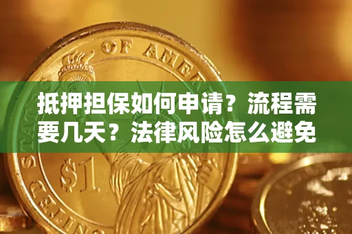 武汉抵押担保如何申请？流程需要几天？法律风险怎么避免？避坑指南