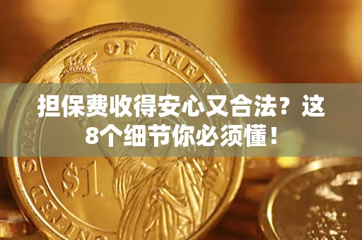 武汉担保费收得安心又合法？这8个细节你必须懂！