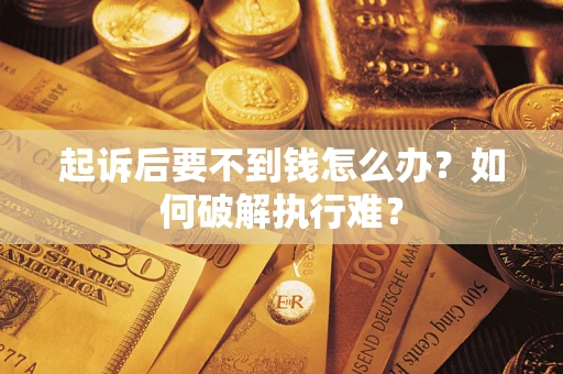 武汉起诉后要不到钱怎么办？如何破解执行难？