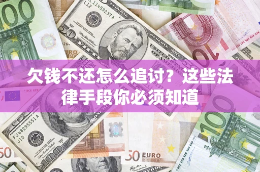 武汉欠钱不还怎么追讨？这些法律手段你必须知道