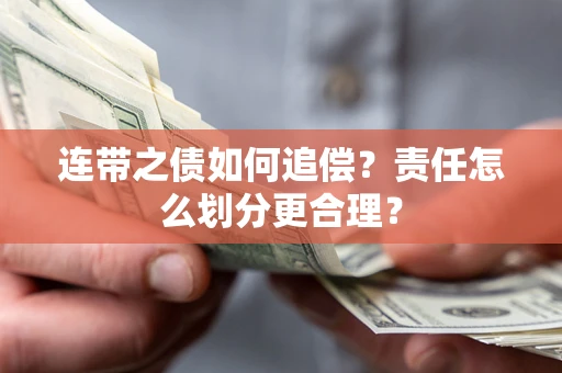 武汉连带之债如何追偿？责任怎么划分更合理？
