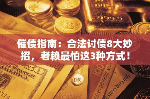武汉催债指南：合法讨债8大妙招，老赖最怕这3种方式！