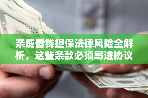 武汉亲戚借钱担保法律风险全解析，这些条款必须写进协议