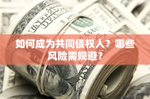 武汉如何成为共同债权人？哪些风险需规避？