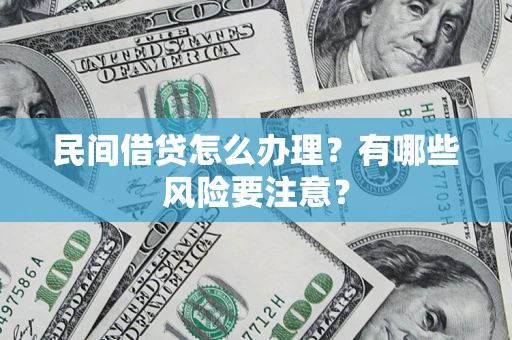武汉民间借贷怎么办理？有哪些风险要注意？