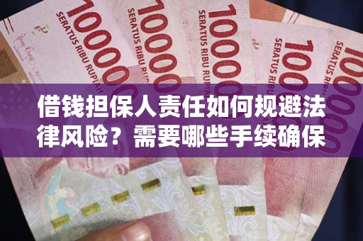 武汉借钱担保人责任如何规避法律风险？需要哪些手续确保安全？